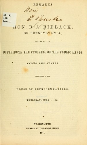 Remarks of Hon. B. A. Bidlack of Pennsylvania, on the bill to distribute the proceeds of the public lands among the states: delivered in the House of representatives, Thursday, July 1, 1841