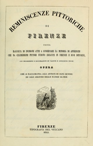 Reminiscenze pittoriche di Firenze, ossia, Raccolta di incisioni atte a conservare la memoria di affreschi che da celeberrimi pittori furono eseguiti in Firenze e suoi dintorni, con descrizioni e illustrazioni di valenti e conosciute penne