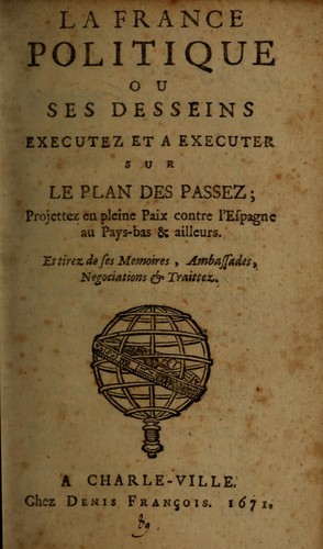 La France politique ou Ses desseins executez et a executer sur le plan des passez