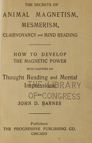 The secret of animal magnetism, mesmerism, clairvoyancy and mind reading