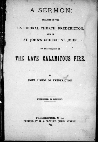 A sermon preached in the Cathedral Church, Fredericton, and in St. John's Church, St. John, on the occasion of the late calamitous fire