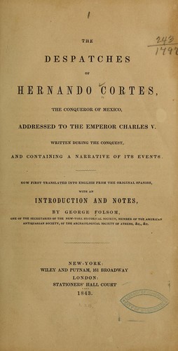 The despatches of Hernando Cortes, the conqueror of Mexico, addressed to the emperor Charles V.