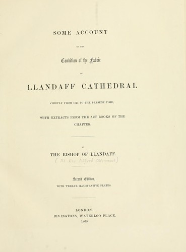 Some account of the condition of the fabric of Llandaff Cathedral chiefly from 1575 to the present time, with extracts from the Act Books of the Chapter