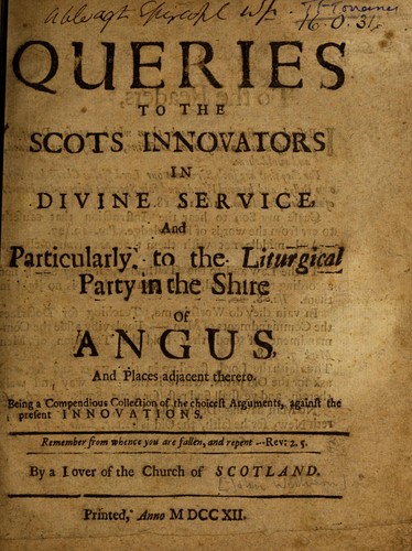 Queries to the Scots innovators in divine service, and particularly, to the liturgical party in the shire of Angus, and places adjacent thereto