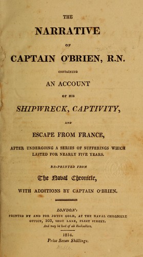 The narrative of Captain O'Brien, R.N., containing an account of his shipwreck, captivity, and escape from France, after undergoing a series of sufferings which lasted for nearly five years