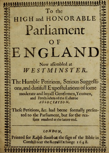 To the High and Honorable Parliament of England now assembled at Westminster, the humble petitions, serious suggestions, and dutifull expostulations of some moderate and loyall gentlemen, yeomen, and freeholders of the Easterne Association ...