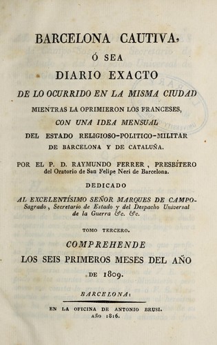 Barcelona cautiva, ó sea, Diario exacto de lo ocurrido en la misma ciudad mientras la oprimieron los franceses, esto es desde el 13 de febrero de 1808 hasta el 28 de mayo de 1814