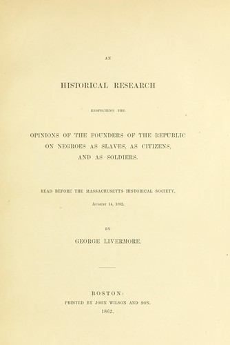 An historical research respecting the opinions of the founders of the republic on negroes as slaves, as citizens and as soldiers