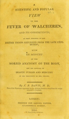 A scientific and popular view of the fever of Walcheren, and its consequences, as they appeared in the British troops returned from the late expedition