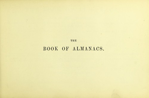 The book of almanacs, with and index by which the almanac may be found for every year up to A.D. 2000. With means of finding the day of any new or full moon from B.C. 2000 to A.D. 2000