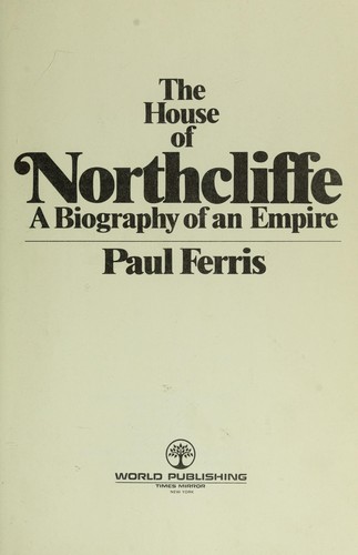 The house of Northcliffe; a biography of an empire
