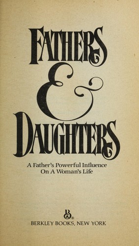 Fathers & daughters : a father's powerful influence on a woman's life