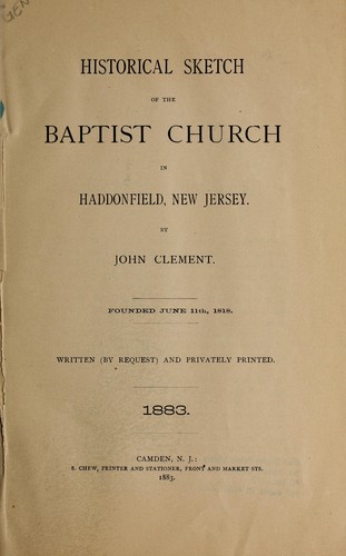Historical sketch of the Baptist Church in Haddonfield, New Jersey, founded June 11th, 1818