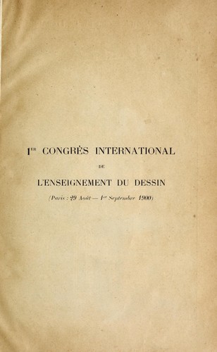 1er Congrès international de l'enseignement du dessin, tenu à Paris en l'Hôtel du cercle de la librairie, 117, Boulevard Saint-Germain, du 29 août au 1er septembre 1900