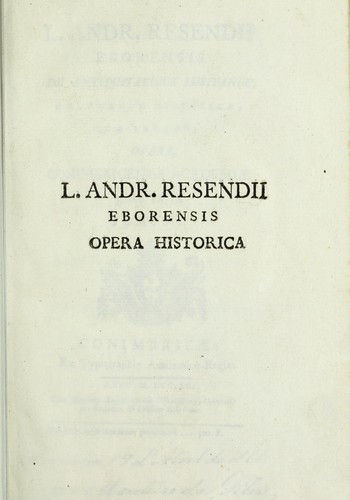 L. Andr. Resendii Eborensis De antiquitatibus Lusitaniae, caeteraque historica, quae extant, opera