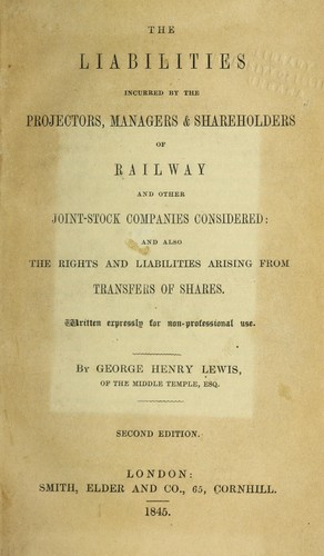The liabilities incurred by the projectors, managers & shareholders of railway and other joint-stock companies considered, and also the rights and liabilites arising from transfers of shares