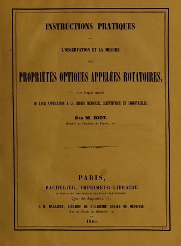 Instructions pratiques sur l'observation et la mesure des propri©♭t©♭s optiques appel©♭es rotatoires, avec l'expos©♭ succinct de leur application ©  la chimie m©♭dicale, scientifique et industrielle