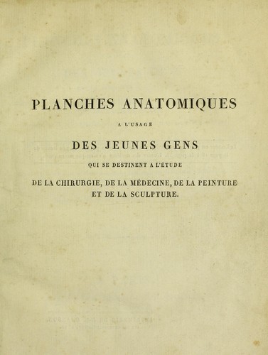 Planches anatomiques ©  l'usage des jeunes gens qui se destinent ©  l'©♭tude de la chirurgie, de la m©♭dicine, de la peinture et de la sculpture. Avec des notes et explications suivant la nomenclature m©♭thodique de l'anatomie. Et des tables synonymiques