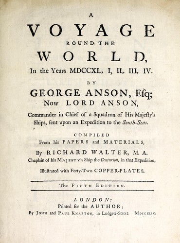 A voyage round the world in the years MDCCXL, I, II, III, IV by George Anson, Esq., now Lord Anson, commander in chief of a squadron of His Majesty's ships, sent upon an expedition to the South-Seas