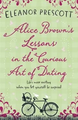 Alice Browns Lessons In The Courious Art Of Dating Lifes More Exciting When You Let Yourself Be Surprised
