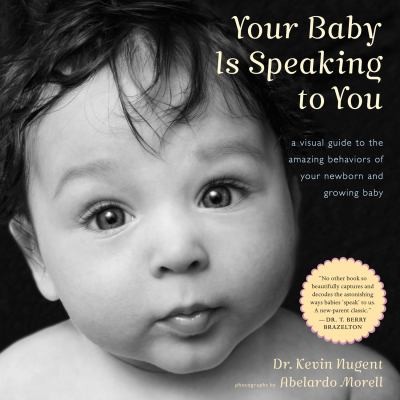 Your Baby Is Speaking To You A Visual Guide To The Amazing Behaviors Of Your Newborn And Growing Baby