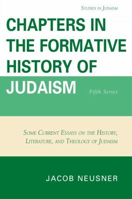 Chapters In The Formative History Of Judaism Fifth Series Some Current Essays On The History Literature And Theology Of Judaism