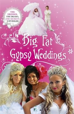 Big Fat Gypsy Weddings The Dresses The Drama The Secrets Unveiled