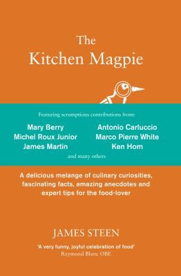 The Kitchen Magpie A Delicious Melange Of Culinary Curiosities Fascinating Facts Amazing Anecdotes And Expert Tips For The Foodlover