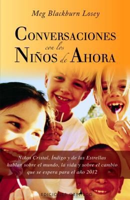 Conversaciones Con Los Nios De Ahora Nios De Cristal Nios Ndigo Y Nios De Las Estrellas Hablan Sobre El Mundo La Vida Y Sobre El Cambio Que Se Espera En 2012