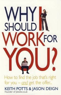 Why Should I Work For You How To Find The Job Thats Right For Youand Get The Offer