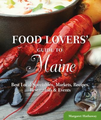 Food Lovers Guide To Maine Best Local Specialties Markets Recipes Restaurants Events