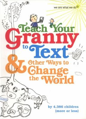Teach Your Granny To Text Other Ways To Change The World