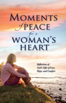 Moments Of Peace For A Womans Heart Reflections Of Gods Gifts Of Love Hope And Comfort