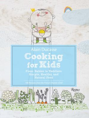 Cooking For Kids From Babies To Toddlers Simple Healthy And Natural Food