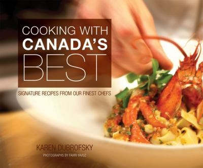 Cooking With Canadas Best Signature Recipes From Our Finest Chefs