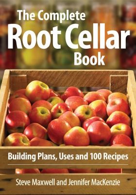 The Complete Root Cellar Book Building Plans Uses And 100 Recipes
