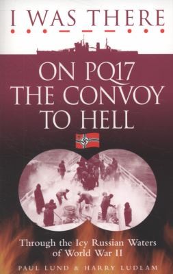 I Was There On Pq17 The Convoy To Hell Through The Icy Russian Waters Of World War Ii