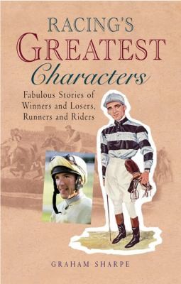 Racings Greatest Characters Fabulous Stories Of Winners And Losers Runners And Riders