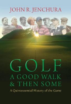 Golf A Good Walk Then Some A Quintessential History Of The Game
