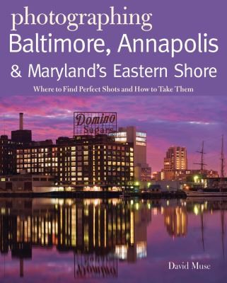 Photographing Baltimore Annapolis Marylands Eastern Shore Where To Find Perfect Shots And How To Take Them