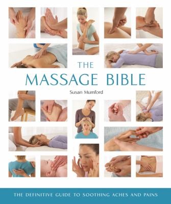 The Massage Bible The Definitive Guide To Soothing Aches And Pains
