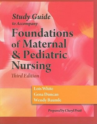 Study Guide To Accompany Foundations Of Maternal Pediatric Nursing Third Edition By Lois White