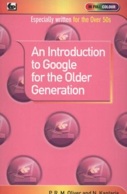 An Introduction to Google for the Older Generation by PRM Oliver and Noel Kantaris