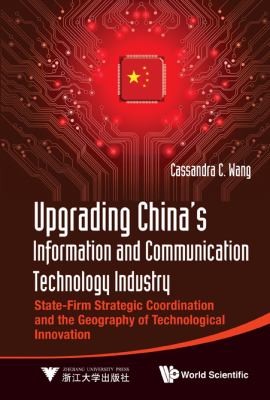Upgrading Chinas Information And Communication Technology Industry Statefirm Strategic Coordination And The Geography Of Technological Innovation