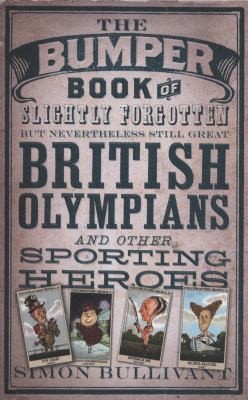 Bumper Book of Slightly Forgotten But Nevertheless Still Great British Olympians and Other Sporting Heroes