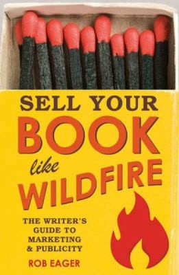 Sell Your Book Like Wildfire The Writers Guide To Marketing Publicity