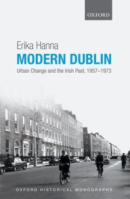 Modern Dublin Urban Change And The Irish Past 19571973
