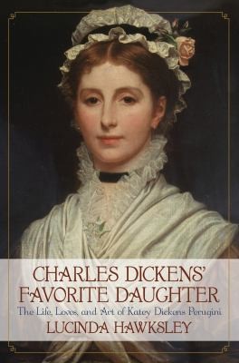 Charles Dickens Favorite Daughter The Life Loves And Art Of Katey Dickens Perugini