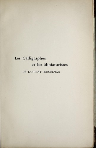 Les calligraphes et les miniaturistes de l'Orient musulman