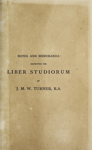 Notes and memoranda respecting the Liber studiorum of J. M. W. Turner